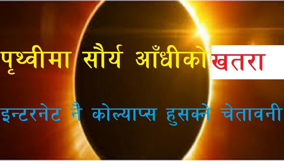 पृथ्वीमा सौर्य आँधीको खतरा ! महिनौंसम्म इन्टरनेट बन्द हुन सक्ने चेतावनी